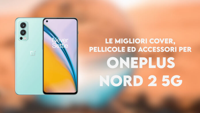 OnePlus Nord 2 cover migliori pellicole accessori