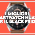 migliori smartwatch huawei black friday