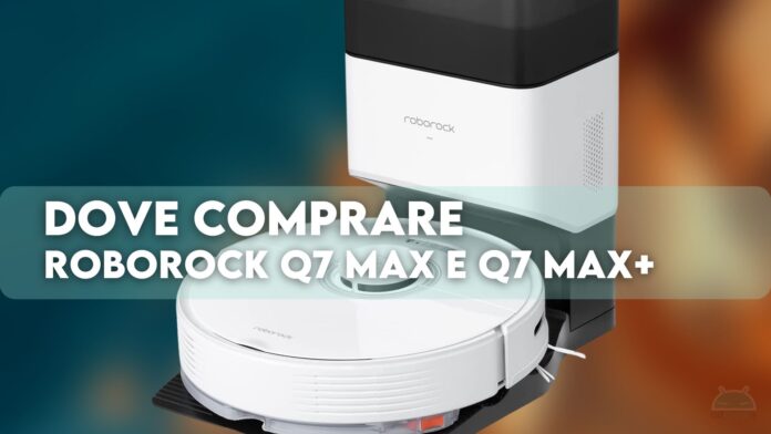 Dove comprare Roborock Q7 Max e Q7 Max+