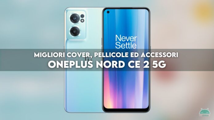 OnePlus Nord CE 2 5G: migliori cover, pellicole ed accessori