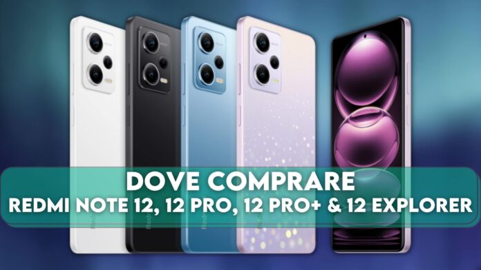 Dove comprare Redmi Note 12, 12 Pro, 12 Pro+ e 12 Explorer