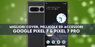 Google Pixel 7 e 7 Pro Migliori cover, pellicole ed accessori