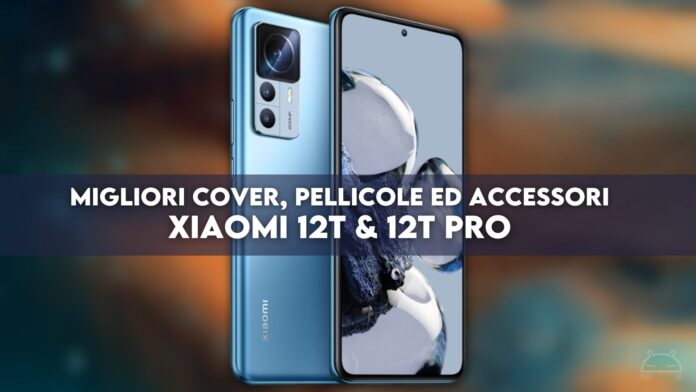 Xiaomi 12T & 12T Pro migliori cover, pellicole ed accessori