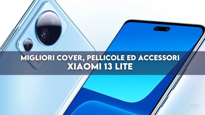 Xiaomi 13 Lite: migliori cover, pellicole ed accessori