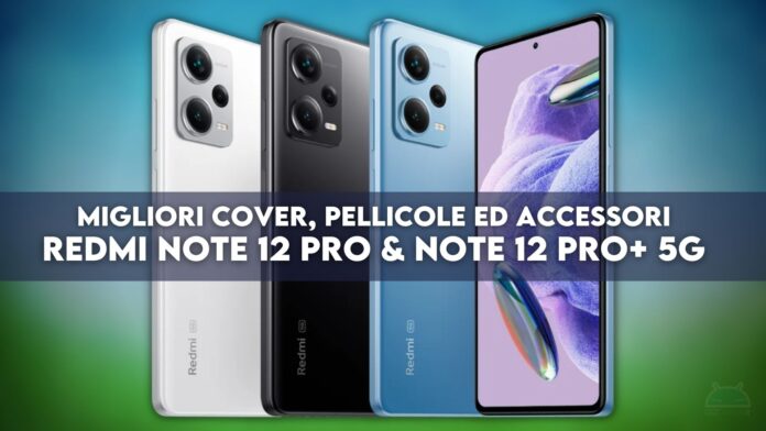 Redmi Note 12 Pro e Note 12 Pro+: migliori cover, pellicole ed accessori