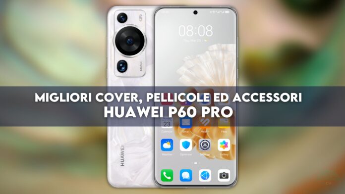 Huawei P60 Pro: migliori cover, pellicole ed accessori