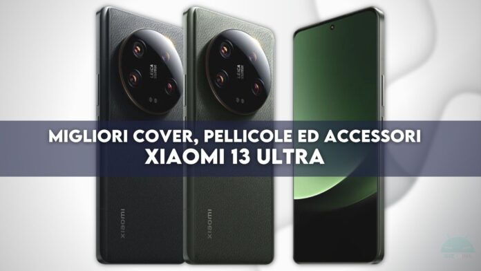 Xiaomi 13 Ultra migliori cover pellicole accessori