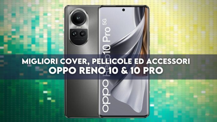 OPPO Reno 10 Pro migliori cover pellicole accessori