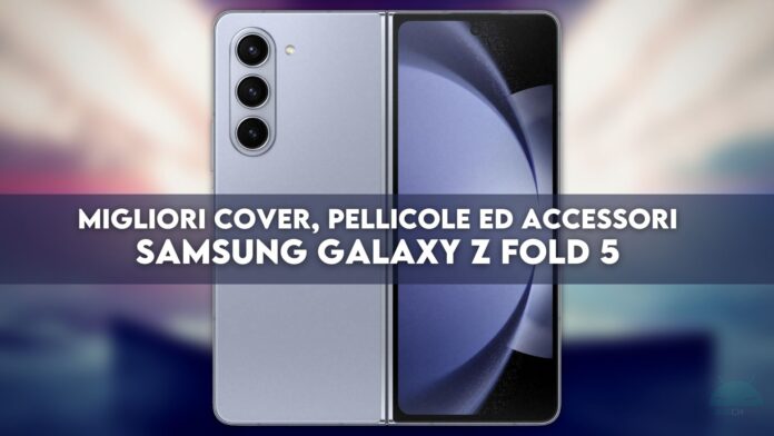 Samsung Galaxy Z Fold 5: migliori cover, pellicole ed accessori