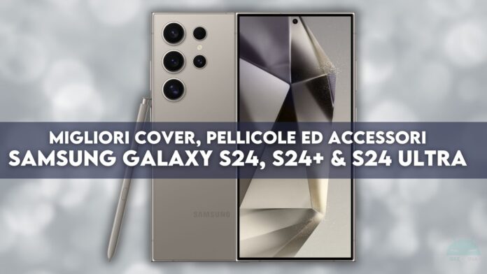 Samsung Galaxy S24, S24+ e S24 Ultra: migliori cover, pellicole e accessori