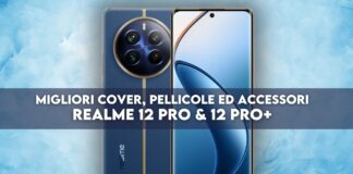 Migliori cover, pellicole ed accessori per Realme 12 Pro e 12 Pro+
